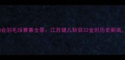 江苏省第十九届运动会羽毛球赛事全景江苏健儿斩获32金创历史新高这些瞬间值得铭记