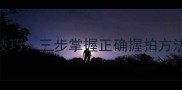 羽毛球握拍姿势与发力技巧三步掌握正确握拍方法提升30击球稳定性