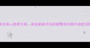 布莱克浦vs奥德汉姆英冠巅峰对决前瞻谁将问鼎升级附加赛