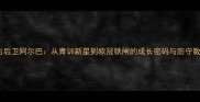 深度拜仁右后卫阿尔巴从青训新星到欧冠铁闸的成长密码与防守数据全透视