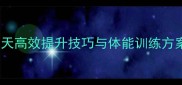 羽毛球短期训练15天高效提升技巧与体能训练方案附训练计划表
