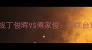 十年恩怨再续巅峰之战丁俊晖VS傅家俊中国台球双雄的世纪对决全