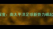 新喀里多尼亚国家队深度南太平洋足球新势力崛起世界杯前瞻必看攻略