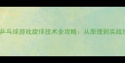 虚拟乒乓球游戏旋球技术全攻略从原理到实战技巧
