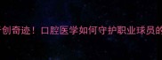 NBA球星赛场种牙创奇迹口腔医学如何守护职业球员的硬核赛场生涯