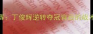 世界斯诺克锦标赛丁俊辉逆转夺冠背后的战术密码与职业精神