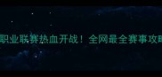 成都炉石传说职业联赛热血开战全网最全赛事攻略与观赛指南