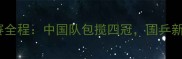 亚锦赛乒乓球赛全程中国队包揽四冠国乒新秀崛起引热议