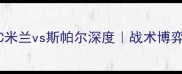 意甲焦点战AC米兰vs斯帕尔深度战术博弈与争冠悬念全