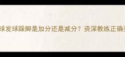 乒乓球发球跺脚是加分还是减分资深教练正确姿势