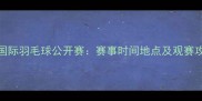 广州国际羽毛球公开赛赛事时间地点及观赛攻略全