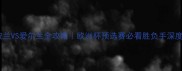 波兰VS爱尔兰全攻略欧洲杯预选赛必看胜负手深度