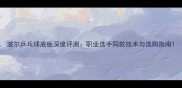 波尔乒乓球底板深度评测职业选手同款技术与选购指南