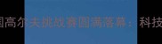 雅阁车主专属中国高尔夫挑战赛圆满落幕科技与绿茵的巅峰对决