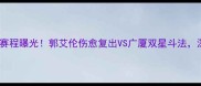 辽宁男篮今晚赛程曝光郭艾伦伤愈复出VS广厦双星斗法深度关键看点