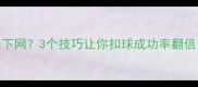 羽毛球扣球总下网3个技巧让你扣球成功率翻倍附训练方法