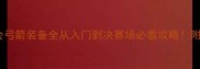巴黎奥运会弓箭装备全从入门到决赛场必看攻略附装备清单训练技巧