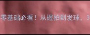 王皓乒乓球教学零基础必看从握拍到发球30天速成国手级技巧
