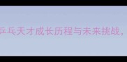 张本智和日本乒乓天才成长历程与未来挑战深度他的制胜密码