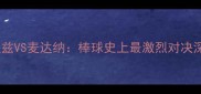 奥提兹VS麦达纳棒球史上最激烈对决深度