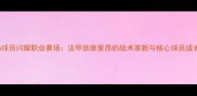 Moreau球员闪耀职业赛场法甲劲旅里昂的战术革新与核心球员成长之路