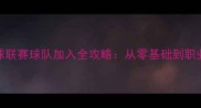 新手必看乒乓球联赛球队加入全攻略从零基础到职业赛道保姆级教程