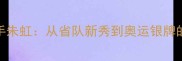 乒乓球国手朱虹从省队新秀到奥运银牌的逆袭之路