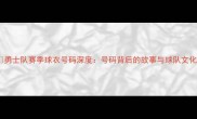 勇士队赛季球衣号码深度号码背后的故事与球队文化