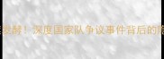 阿根廷球员出轨门持续发酵深度国家队争议事件背后的隐情与职业体育的反思