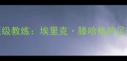 从职业球员到顶级教练埃里克滕哈格的足球生涯与转型全