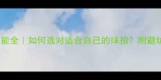 乒乓球底板弹跳性能全如何选对适合自己的球拍附避坑指南与选购攻略