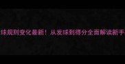 羽毛球规则变化最新从发球到得分全面解读新手必看