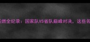 全国运动会篮球赛高燃全纪录国家队VS省队巅峰对决这些名场面你绝对没看过