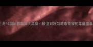 上海F4国际赛车场大奖赛极速对决与城市荣耀的年度盛事