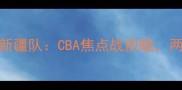 赛事前瞻11月14日广东队vs新疆队CBA焦点战前瞻两队历史交锋与赛季关键看点