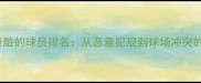 NBA打球最脏的球员排名从恶意犯规到球场冲突的争议内幕