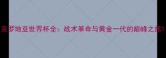 克罗地亚世界杯全战术革命与黄金一代的巅峰之旅