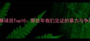 NBA历史上最粗暴球员Top10那些年我们见证的暴力与争议附经典瞬间