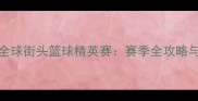 SMASH全球街头篮球精英赛赛季全攻略与赛事