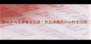 泉州乒乓球赛事全纪录热血沸腾的24小时全回顾