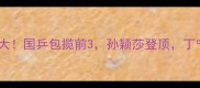 乒乓球女单世界排名大国乒包揽前3孙颖莎登顶丁宁状态回升超惊喜