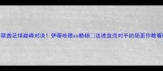 阿联酋足球巅峰对决伊蒂哈德vs赖杨这波血洗对手的场面你敢看吗