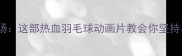 羽翼飞扬这部热血羽毛球动画片教会你坚持与成长