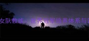 韩国乒乓球女队教练世界冠军培养体系与训练方法论