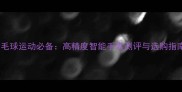 羽毛球运动必备高精度智能手表测评与选购指南