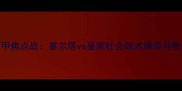 赛季西甲焦点战塞尔塔vs皇家社会战术博弈与胜负预测