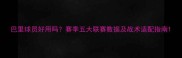 巴里球员好用吗赛季五大联赛数据及战术适配指南