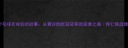 莱万27号球衣背后的故事从青训到欧冠冠军的逆袭之路拜仁铁血锋霸全