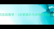 正手侧切实战教学3步掌握乒乓球侧旋发球核心技术