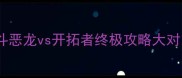 勇者斗恶龙勇者斗恶龙vs开拓者终极攻略大对比必看胜负预测